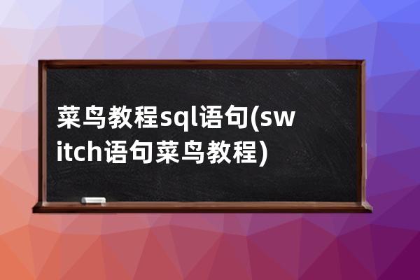 菜鳥教程sql語句(switch語句菜鳥教程)