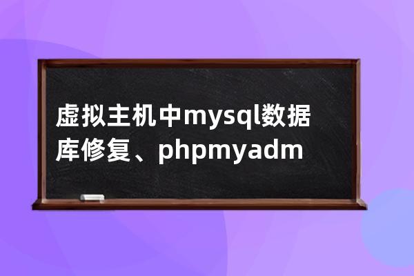 虛擬主機中mysql數(shù)據(jù)庫修復、phpmyadmin優(yōu)化管理維護教程
