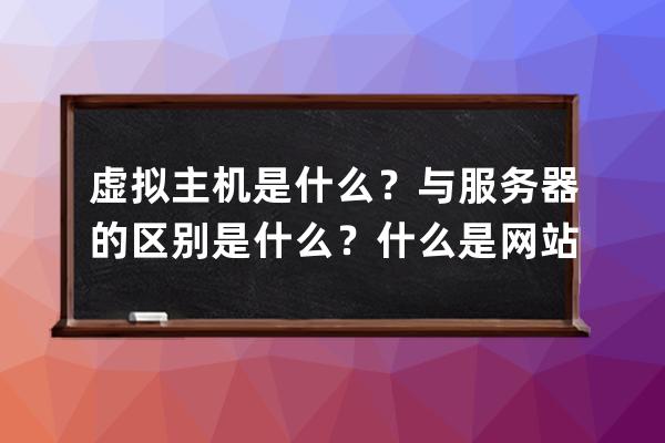 虛擬主機是什么？與服務器的區(qū)別是什么？什么是網(wǎng)站網(wǎng)頁空間？