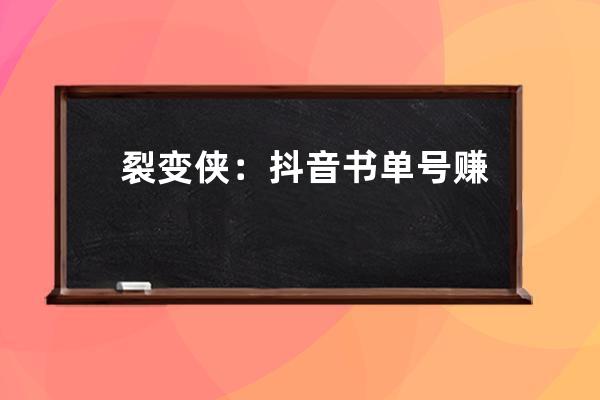 裂變俠：抖音書單號賺錢項目拆解，月入過萬的副業項目拆解 