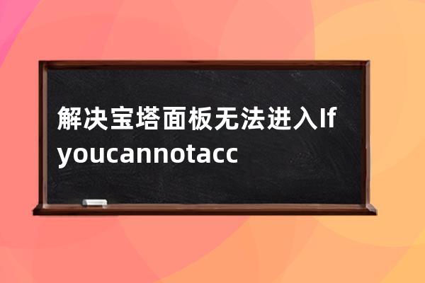 解決寶塔面板無法進入If you cannot access the panel