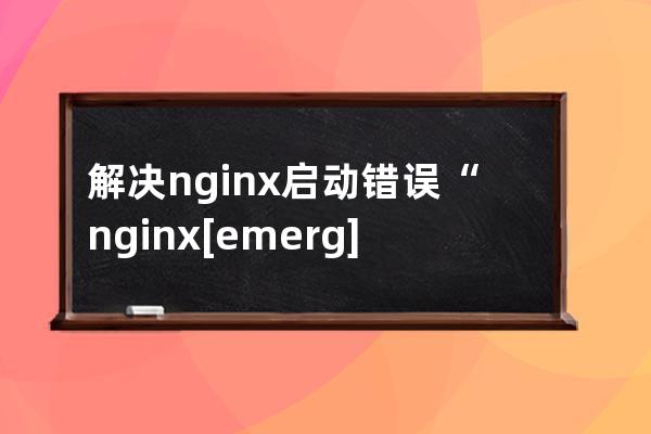 解決 nginx 啟動(dòng)錯(cuò)誤“nginx: [emerg] host not found in upstream “