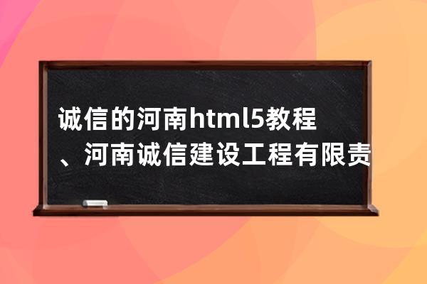 誠(chéng)信的河南html5教程、河南誠(chéng)信建設(shè)工程有限責(zé)任公司