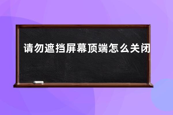 請勿遮擋屏幕頂端怎么關閉