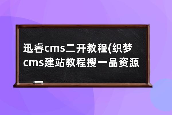 迅睿cms二開教程(織夢cms建站教程搜一品資源)