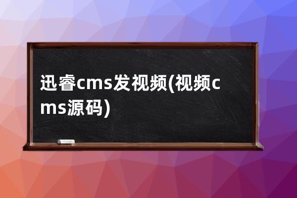 迅睿cms發視頻(視頻cms源碼)
