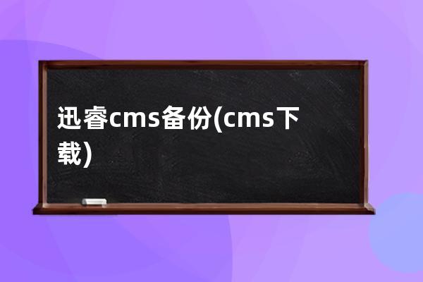 迅睿cms備份(cms下載)