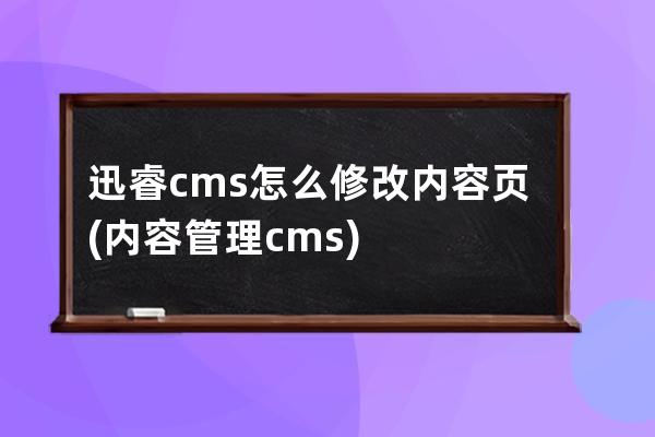 迅睿cms怎么修改內(nèi)容頁(內(nèi)容管理cms)