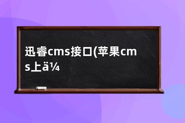 迅睿cms接口(蘋(píng)果cms上傳接口異常)