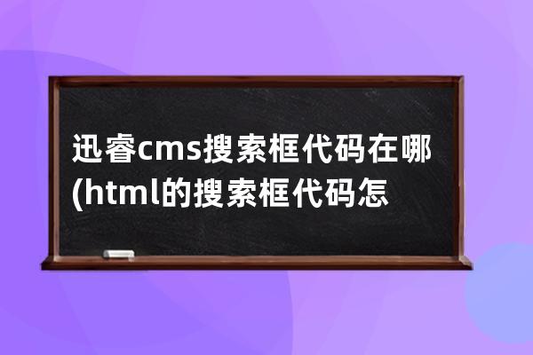 迅睿cms搜索框代碼在哪(html的搜索框代碼怎么寫)