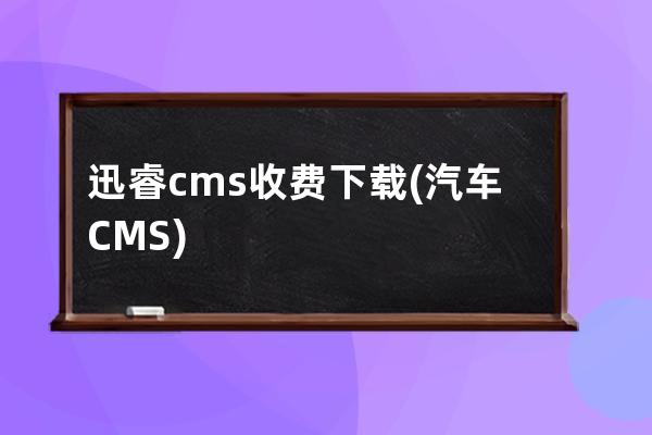 迅睿cms收費下載(汽車CMS)