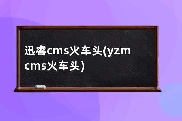 迅睿cms火車頭(yzmcms火車頭)