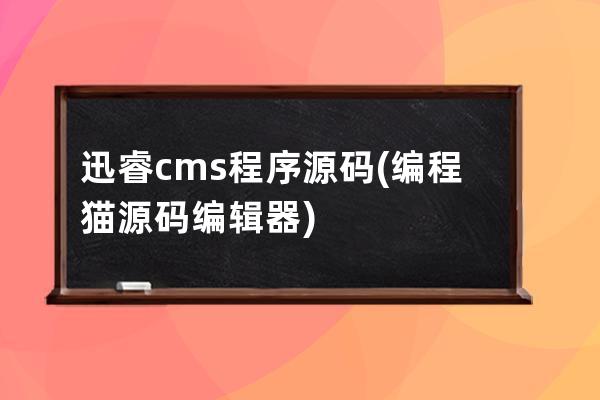 迅睿cms程序源碼(編程貓源碼編輯器)