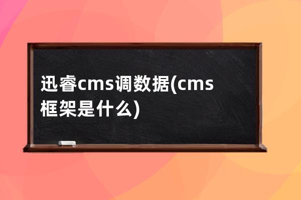 迅睿cms調數據(cms框架是什么)