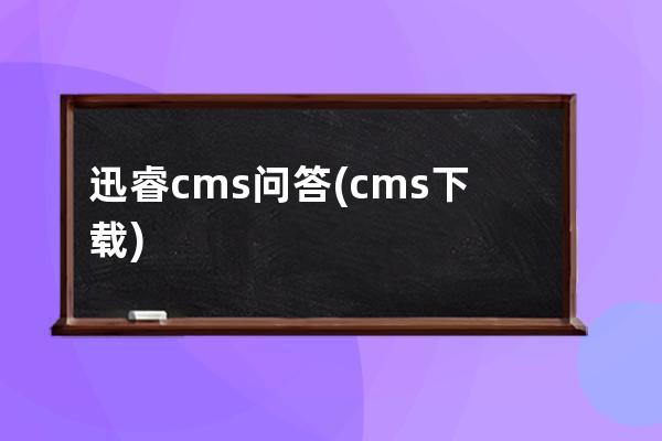 迅睿cms問答(cms下載)
