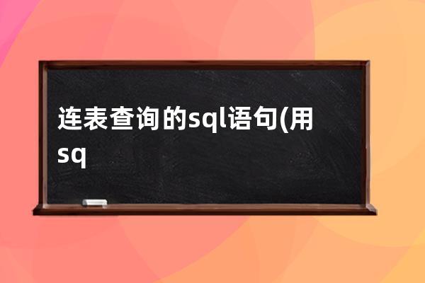 連表查詢的sql語句(用sql語句查詢學(xué)生表的全部信息)