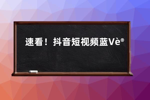 速看！抖音短視頻藍V認證的九大好處！ 