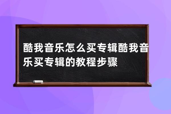 酷我音樂怎么買專輯?酷我音樂買專輯的教程步驟 