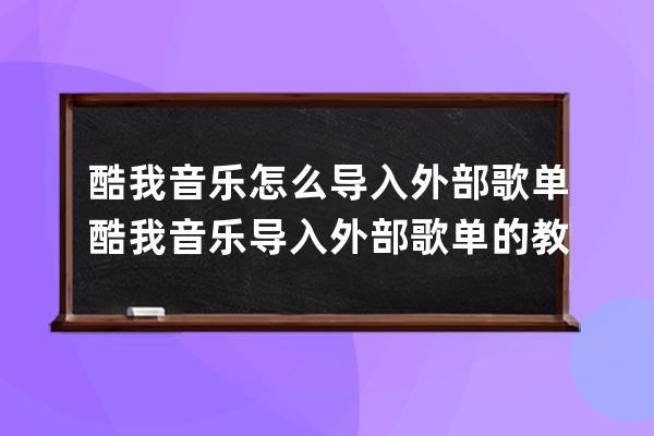 酷我音樂怎么導入外部歌單?酷我音樂導入外部歌單的教程 