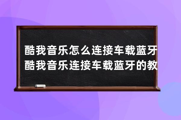 酷我音樂怎么連接車載藍牙?酷我音樂連接車載藍牙的教程 