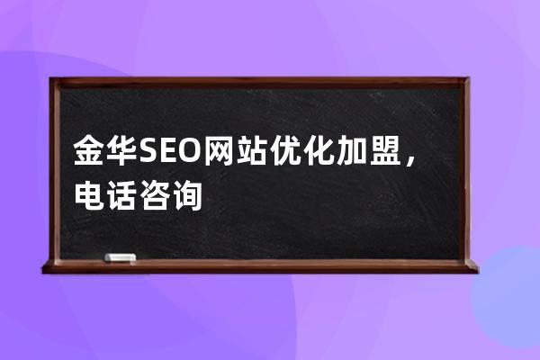 金華SEO網站優化加盟，電話咨詢