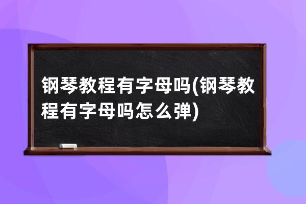 鋼琴教程有字母嗎(鋼琴教程有字母嗎怎么彈)