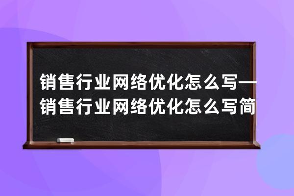 銷售行業網絡優化怎么寫—銷售行業網絡優化怎么寫簡歷