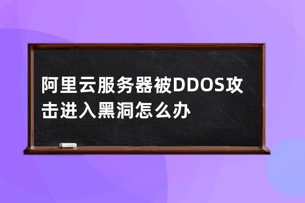 阿里云服務(wù)器被DDOS攻擊進(jìn)入黑洞怎么辦