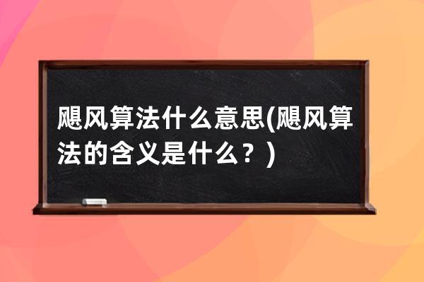 颶風算法什么意思(颶風算法的含義是什么？)