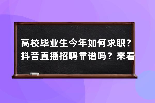 高校畢業(yè)生今年如何求職？抖音直播招聘靠譜嗎？來看就業(yè)指南_抖音招聘怎么 