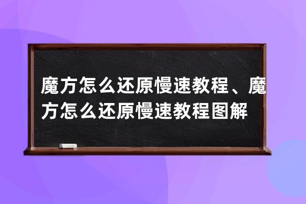 魔方怎么還原慢速教程、魔方怎么還原慢速教程圖解