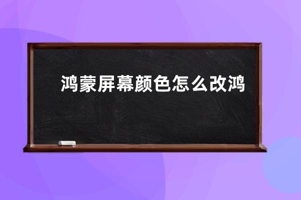 鴻蒙屏幕顏色怎么改?鴻蒙修改屏幕顏色的簡(jiǎn)單步驟 