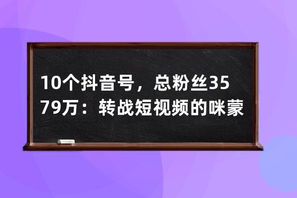 10個抖音號，總粉絲3579萬：轉戰短視頻的咪蒙成功了嗎？