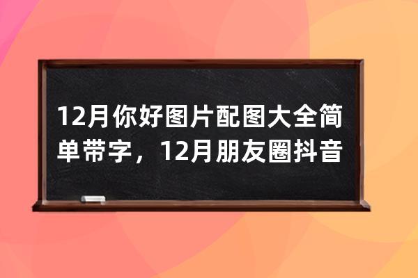 12月你好圖片配圖大全簡單帶字，12月朋友圈抖音文案句子短句_12月你好圖片帶 