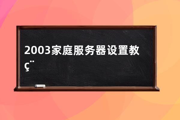 2003家庭服務(wù)器設(shè)置教程(2003家庭服務(wù)器設(shè)置教程圖解)