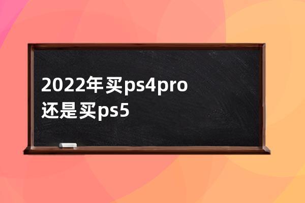 2022年買ps4pro還是買ps5