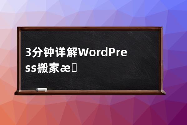 3分鐘詳解WordPress搬家教程（縷清思路適用于不同系統）