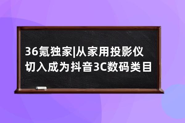 36氪獨家 | 從家用投影儀切入成為抖音3C數(shù)碼類目首個官方認證品牌，「知麻影 
