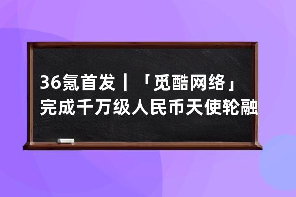 36氪首發(fā)｜「覓酷網(wǎng)絡(luò)」完成千萬級(jí)人民幣天使輪融資，搶占抖音電商運(yùn)動(dòng)賽道 
