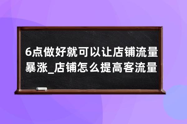 6點做好就可以讓店鋪流量暴漲_店鋪怎么提高客流量 