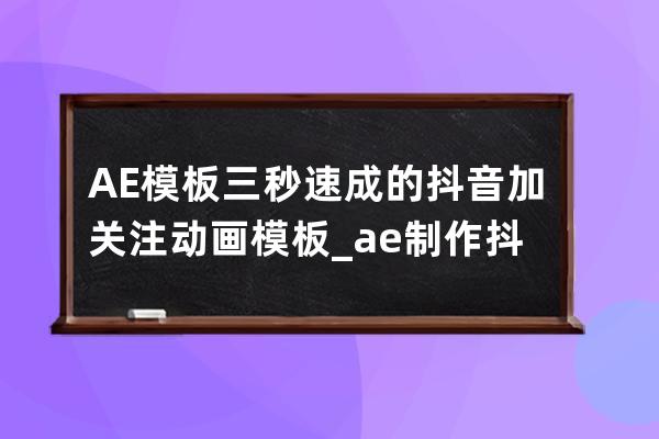 AE模板 三秒速成的抖音加關(guān)注動畫模板_ae制作抖音15秒短視頻 