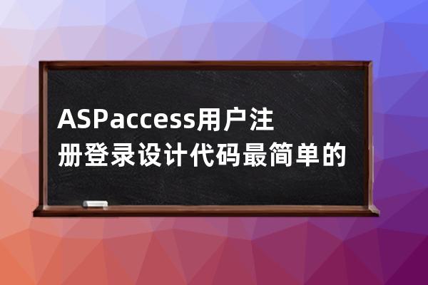 ASP+access 用戶注冊登錄設(shè)計代碼最簡單的