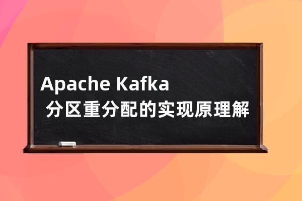 Apache?Kafka?分區(qū)重分配的實現(xiàn)原理解析