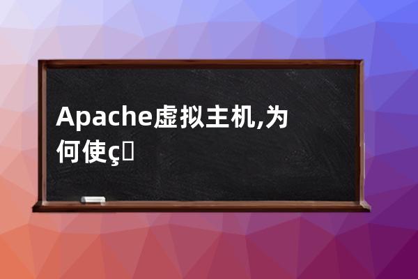 Apache虛擬主機,為何使用Apache虛擬主機？