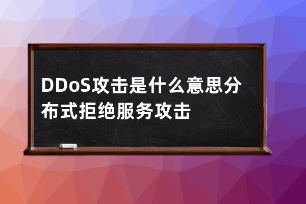 DDoS攻擊是什么意思 分布式拒絕服務攻擊