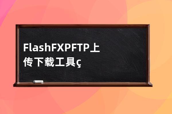 FlashFXP FTP上傳下載工具破解版