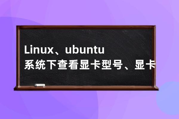 Linux、ubuntu系統下查看顯卡型號、顯卡信息詳解