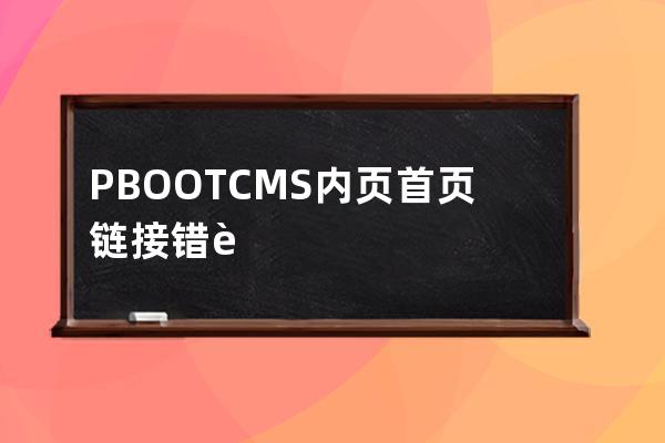 PBOOTCMS內(nèi)頁首頁鏈接錯(cuò)誤是當(dāng)前頁