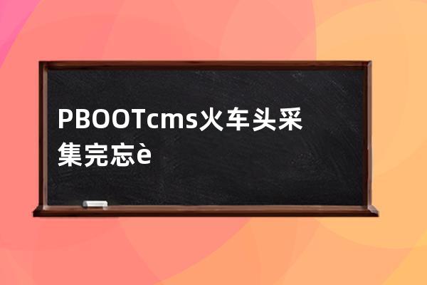 PBOOTcms火車頭采集完忘記設置字段批量替換字段內不需要的數值