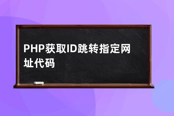 PHP獲取ID跳轉(zhuǎn)指定網(wǎng)址代碼